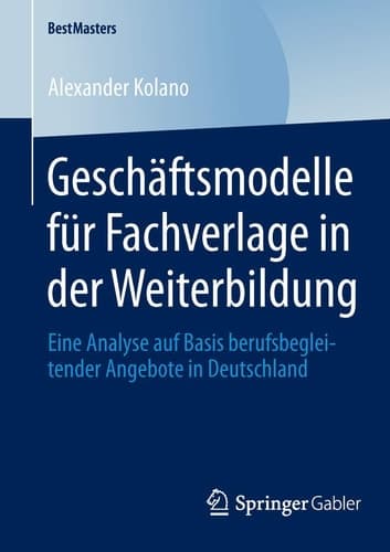 Geschäftsmodelle für Fachverlage in der Weiterbildung Eine Analyse auf Basis berufsbegleitender Angebote in Deutschland