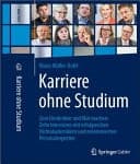 Karriere ohne Studium Zum Umdenken und Mut machen: Zehn Interviews mit erfolgreichen Nichtakademikern und renommierten Personalexperten