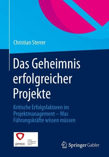 Das Geheimnis erfolgreicher Projekte Kritische Erfolgsfaktoren im Projektmanagement – Was Führungskräfte wissen müssen