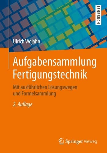 Aufgabensammlung Fertigungstechnik Mit ausführlichen Lösungswegen und Formelsammlung