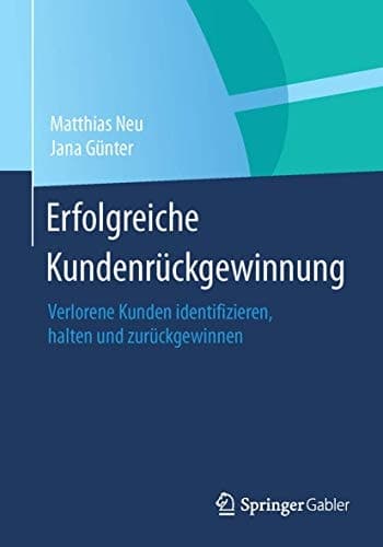 Erfolgreiche Kundenrückgewinnung Verlorene Kunden identifizieren, halten und zurückgewinnen