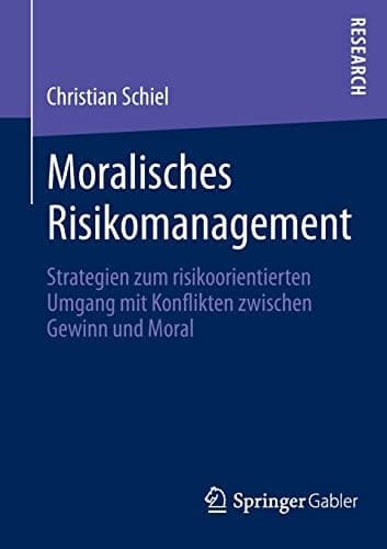 Moralisches Risikomanagement Strategien zum risikoorientierten Umgang mit Konflikten zwischen Gewinn und Moral