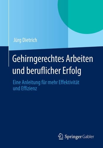 Gehirngerechtes Arbeiten und beruflicher Erfolg Eine Anleitung für mehr Effektivität und Effizienz