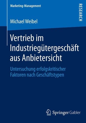 Vertrieb im Industriegütergeschäft aus Anbietersicht Untersuchung erfolgskritischer Faktoren nach Geschäftstypen