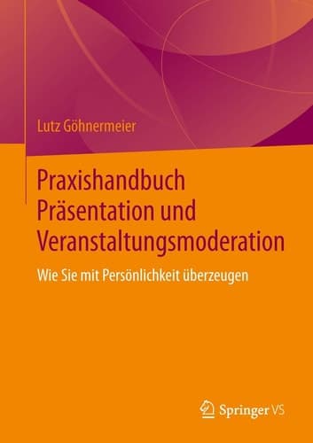 Praxishandbuch Präsentation und Veranstaltungsmoderation Wie Sie mit Persönlichkeit überzeugen