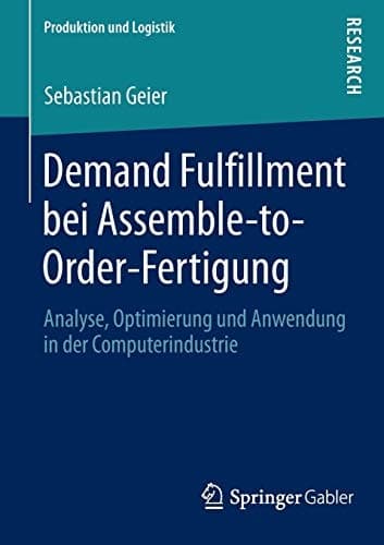 Demand Fulfillment bei Assemble-to-Order-Fertigung Analyse, Optimierung und Anwendung in der Computerindustrie