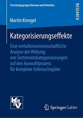 Kategorisierungseffekte Eine verhaltenswissenschaftliche Analyse der Wirkung von Sortimentskategorisierungen auf den Auswahlprozess für komplexe Gebrauchsgüter