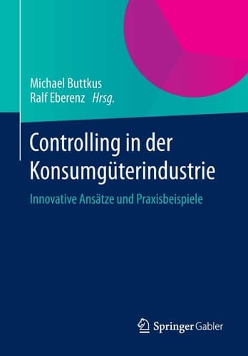 Controlling in der Konsumgüterindustrie Innovative Ansätze und Praxisbeispiele