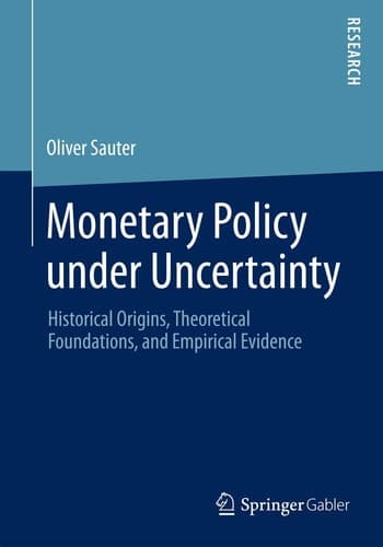 Monetary Policy under Uncertainty Historical Origins, Theoretical Foundations, and Empirical Evidence