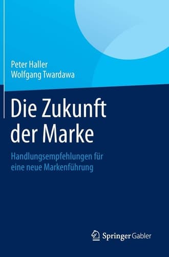Die Zukunft der Marke Handlungsempfehlungen für eine neue Markenführung