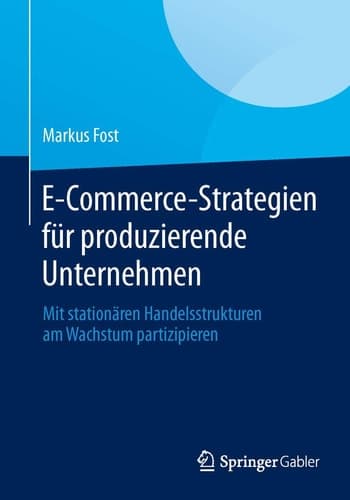 E-Commerce-Strategien für produzierende Unternehmen Mit stationären Handelsstrukturen am Wachstum partizipieren
