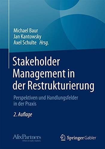 Stakeholder Management in der Restrukturierung Perspektiven und Handlungsfelder in der Praxis
