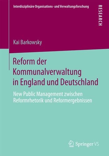 Reform der Kommunalverwaltung in England und Deutschland New Public Management zwischen Reformrhetorik und Reformergebnissen