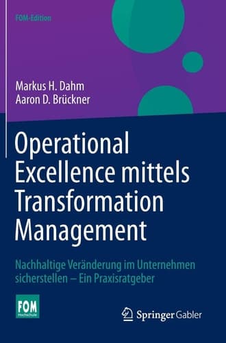 Operational Excellence mittels Transformation Management Nachhaltige Veränderung im Unternehmen sicherstellen – Ein Praxisratgeber