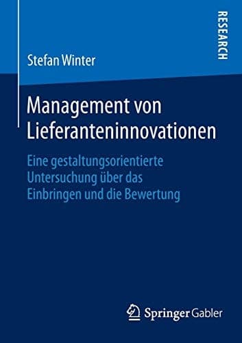 Management von Lieferanteninnovationen Eine gestaltungsorientierte Untersuchung über das Einbringen und die Bewertung