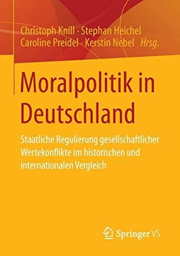 Moralpolitik in Deutschland Staatliche Regulierung gesellschaftlicher Wertekonflikte im historischen und internationalen Vergleich