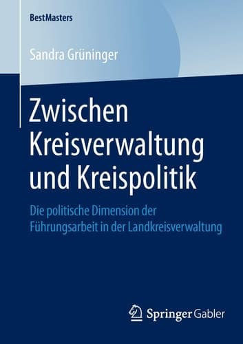 Zwischen Kreisverwaltung und Kreispolitik Die politische Dimension der Führungsarbeit in der Landkreisverwaltung