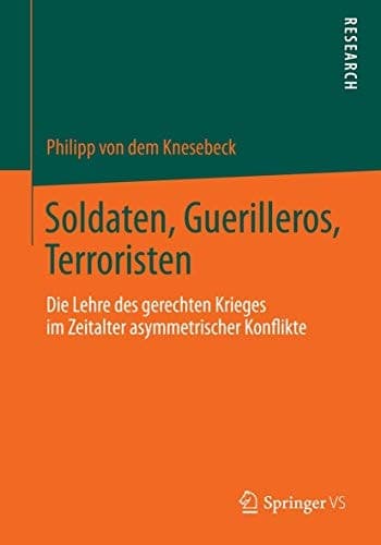 Soldaten, Guerilleros, Terroristen Die Lehre des gerechten Krieges im Zeitalter asymmetrischer Konflikte