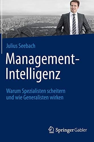 Management-Intelligenz Warum Spezialisten scheitern und wie Generalisten wirken
