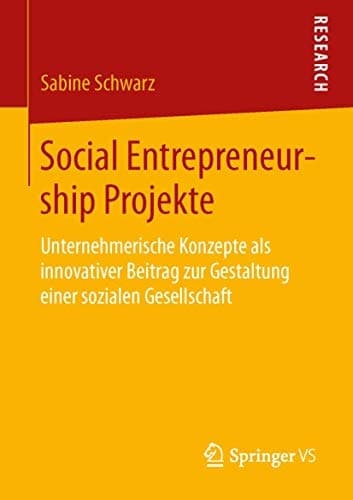 Social Entrepreneurship Projekte Unternehmerische Konzepte als innovativer Beitrag zur Gestaltung einer sozialen Gesellschaft