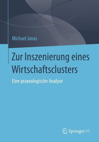 Zur Inszenierung eines Wirtschaftsclusters Eine praxeologische Analyse