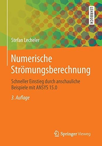 Numerische Strömungsberechnung Schneller Einstieg durch anschauliche Beispiele mit ANSYS 15.0