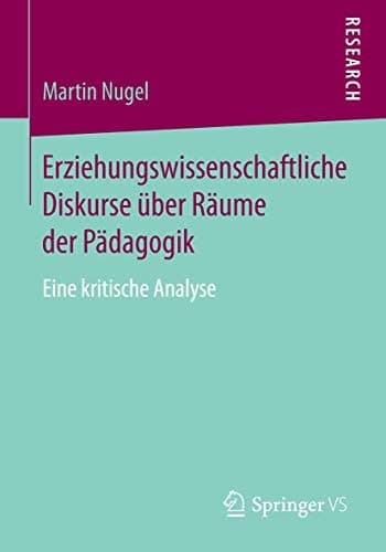 Erziehungswissenschaftliche Diskurse über Räume der Pädagogik Eine kritische Analyse