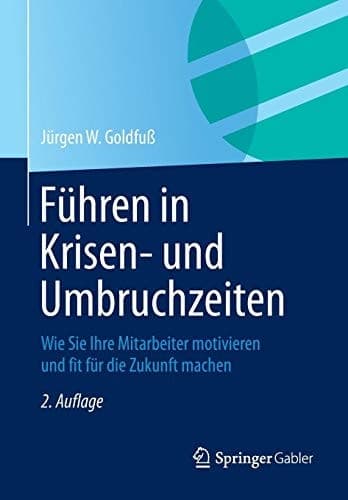 Führen in Krisen- und Umbruchzeiten Wie Sie Ihre Mitarbeiter motivieren und fit für die Zukunft machen