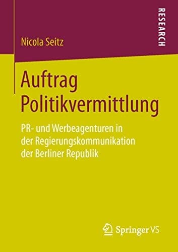 Auftrag Politikvermittlung PR- und Werbeagenturen in der Regierungskommunikation der Berliner Republik