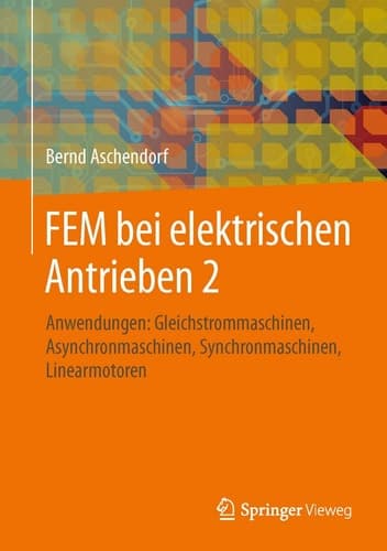 FEM bei elektrischen Antrieben 2 Anwendungen: Gleichstrommaschinen, Asynchronmaschinen, Synchronmaschinen, Linearmotoren