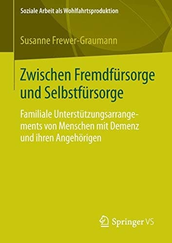 Zwischen Fremdfürsorge und Selbstfürsorge Familiale Unterstützungsarrangements von Menschen mit Demenz und ihren Angehörigen