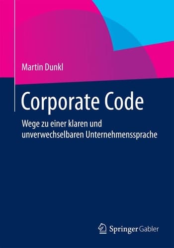 Corporate Code Wege zu einer klaren und unverwechselbaren Unternehmenssprache