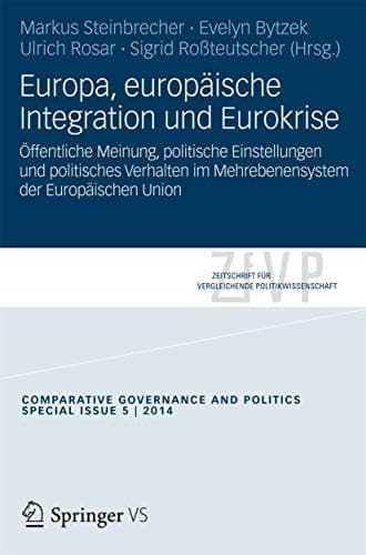 Europa, europäische Integration und Eurokrise Öffentliche Meinung, politische Einstellungen und politisches Verhalten im Mehrebenensystem der Europäischen Union