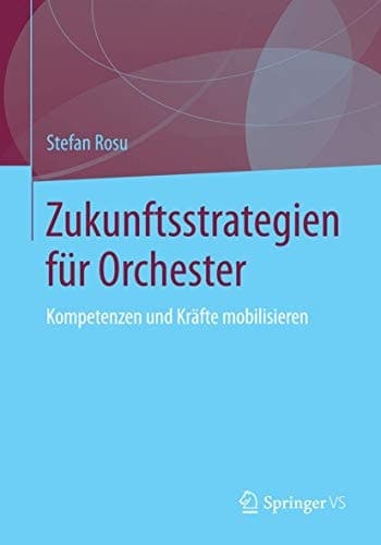 Zukunftsstrategien für Orchester Kompetenzen und Kräfte mobilisieren