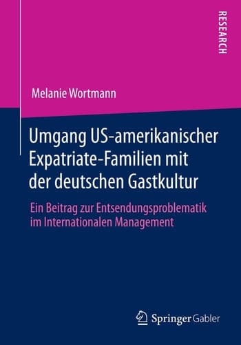 Umgang US-amerikanischer Expatriate-Familien mit der deutschen Gastkultur Ein Beitrag zur Entsendungsproblematik im Internationalen Management