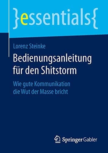 Bedienungsanleitung für den Shitstorm Wie gute Kommunikation die Wut der Masse bricht