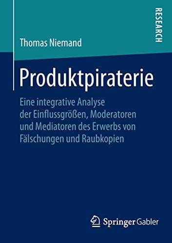 Produktpiraterie Eine integrative Analyse der Einflussgrößen, Moderatoren und Mediatoren des Erwerbs von Fälschungen und Raubkopien