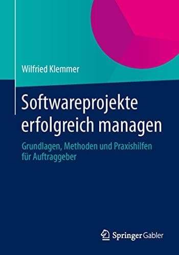 Softwareprojekte erfolgreich managen Grundlagen, Methoden und Praxishilfen für Auftraggeber