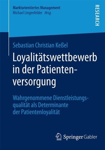 Loyalitätswettbewerb in der Patientenversorgung Wahrgenommene Dienstleistungsqualität als Determinante der Patientenloyalität