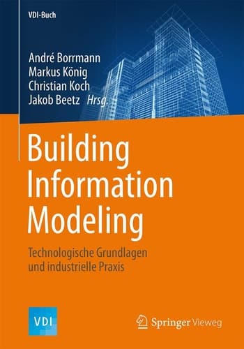 Building Information Modeling Technologische Grundlagen und industrielle Praxis