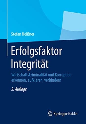 Erfolgsfaktor Integrität Wirtschaftskriminalität und Korruption erkennen, aufklären, verhindern