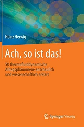 Ach, so ist das! 50 thermofluiddynamische Alltagsphänomene anschaulich und wissenschaftlich erklärt