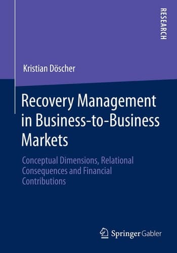 Recovery Management in Business-to-Business Markets Conceptual Dimensions, Relational Consequences and Financial Contributions