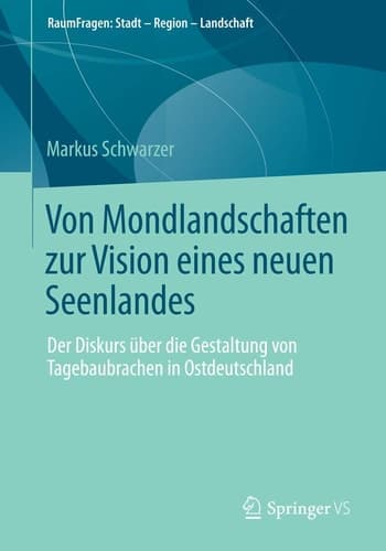 Von Mondlandschaften zur Vision eines neuen Seenlandes Der Diskurs über die Gestaltung von Tagebaubrachen in Ostdeutschland