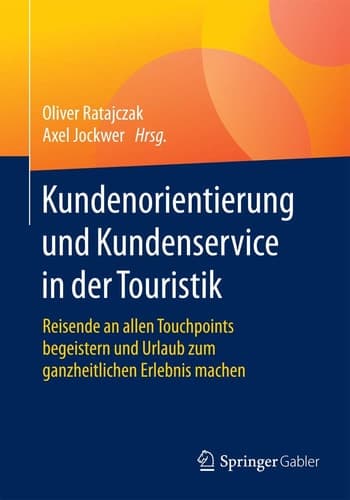 Kundenorientierung und Kundenservice in der Touristik Reisende an allen Touchpoints begeistern und Urlaub zum ganzheitlichen Erlebnis machen
