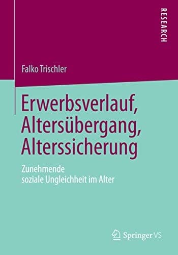 Erwerbsverlauf, Altersübergang, Alterssicherung Zunehmende soziale Ungleichheit im Alter