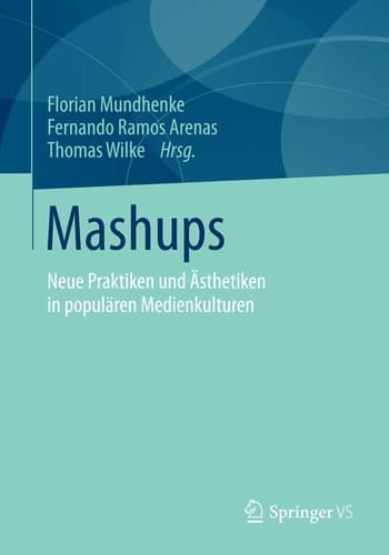 Mashups Neue Praktiken und Ästhetiken in populären Medienkulturen