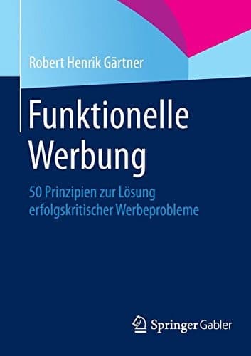 Funktionelle Werbung 50 Prinzipien zur Lösung erfolgskritischer Werbeprobleme