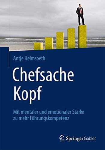 Chefsache Kopf Mit mentaler und emotionaler Stärke zu mehr Führungskompetenz