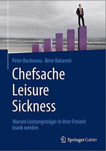Chefsache Leisure Sickness Warum Leistungsträger in ihrer Freizeit krank werden